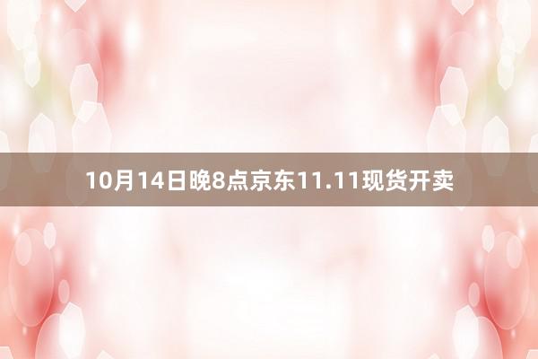 10月14日晚8点京东11.11现货开卖