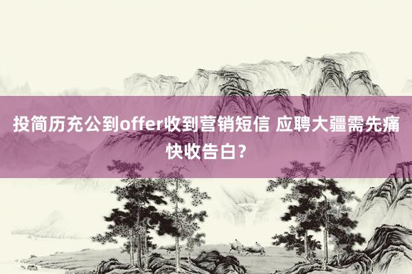 投简历充公到offer收到营销短信 应聘大疆需先痛快收告白？