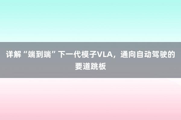 详解“端到端”下一代模子VLA，通向自动驾驶的要道跳板