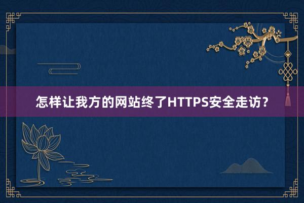 怎样让我方的网站终了HTTPS安全走访？