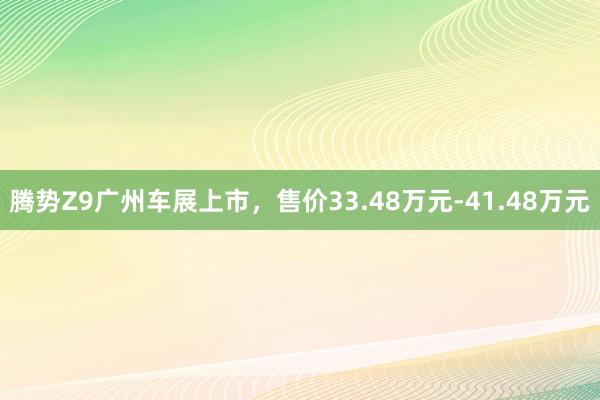 腾势Z9广州车展上市，售价33.48万元-41.48万元