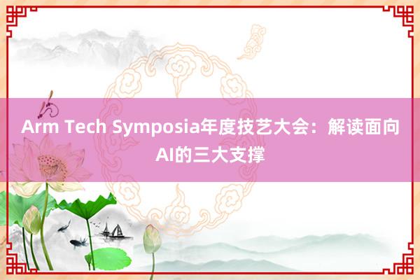 Arm Tech Symposia年度技艺大会：解读面向AI的三大支撑