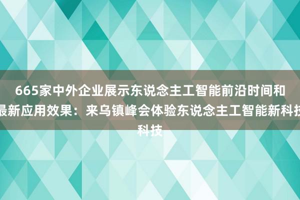 665家中外企业展示东说念主工智能前沿时间和最新应用效果：来乌镇峰会体验东说念主工智能新科技