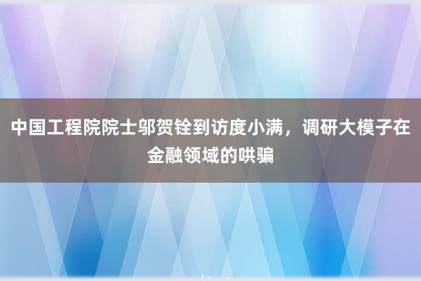 中国工程院院士邬贺铨到访度小满，调研大模子在金融领域的哄骗