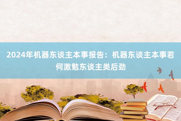 2024年机器东谈主本事报告：机器东谈主本事若何激勉东谈主类后劲