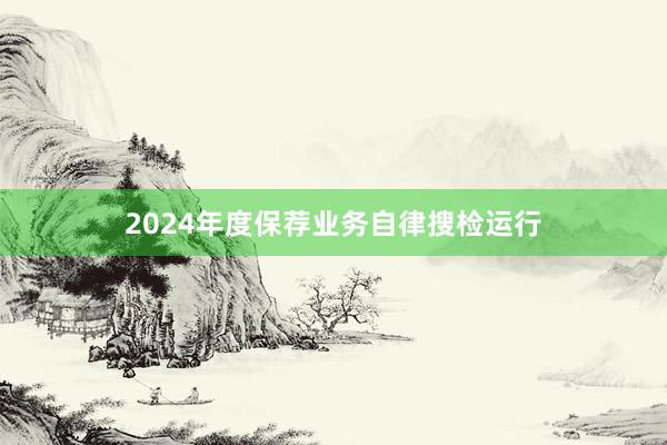 2024年度保荐业务自律搜检运行