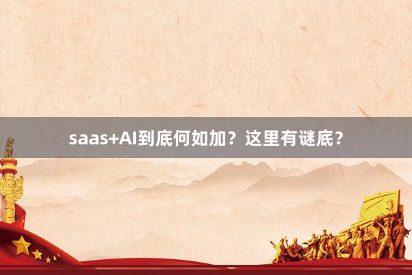 saas+AI到底何如加？这里有谜底？