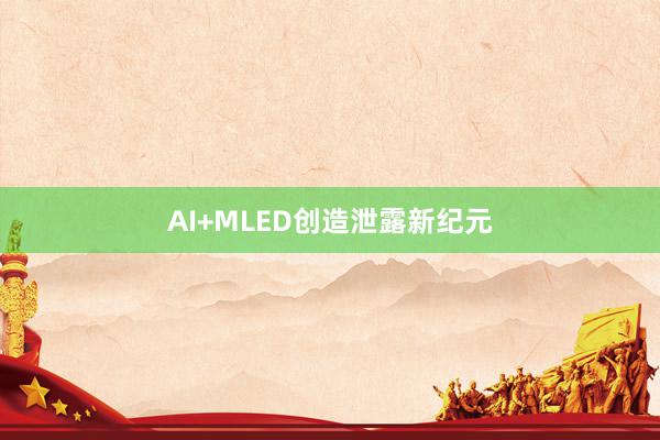 AI+MLED创造泄露新纪元