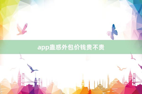 app蛊惑外包价钱贵不贵