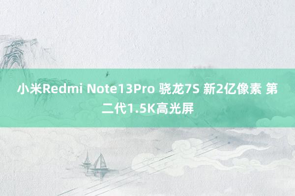 小米Redmi Note13Pro 骁龙7S 新2亿像素 第二代1.5K高光屏