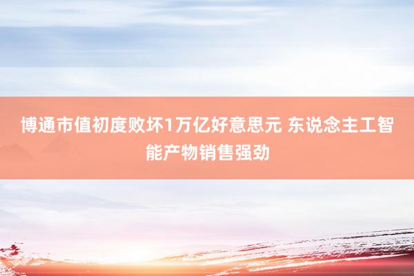 博通市值初度败坏1万亿好意思元 东说念主工智能产物销售强劲