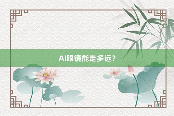 AI眼镜能走多远？