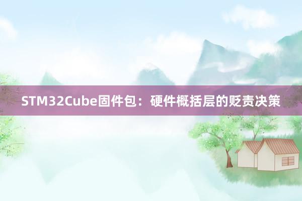 STM32Cube固件包：硬件概括层的贬责决策