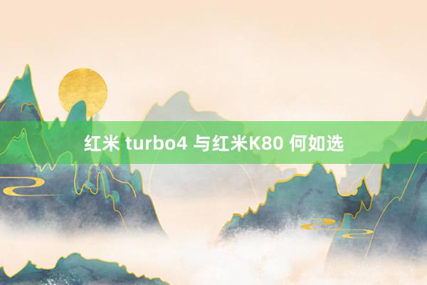 红米 turbo4 与红米K80 何如选