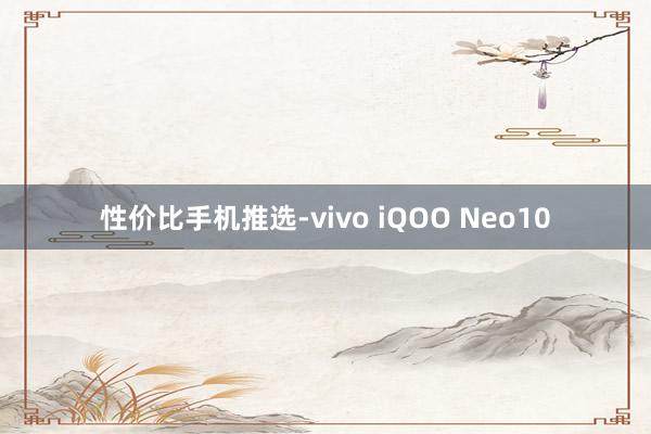 性价比手机推选-vivo iQOO Neo10