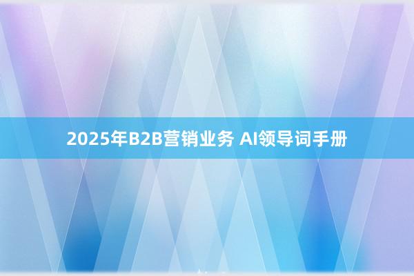 2025年B2B营销业务 AI领导词手册